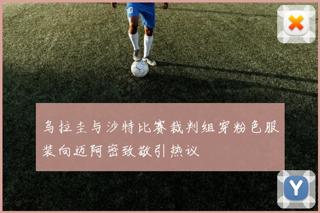 乌拉圭与沙特比赛裁判组穿粉色服装向迈阿密致敬引热议